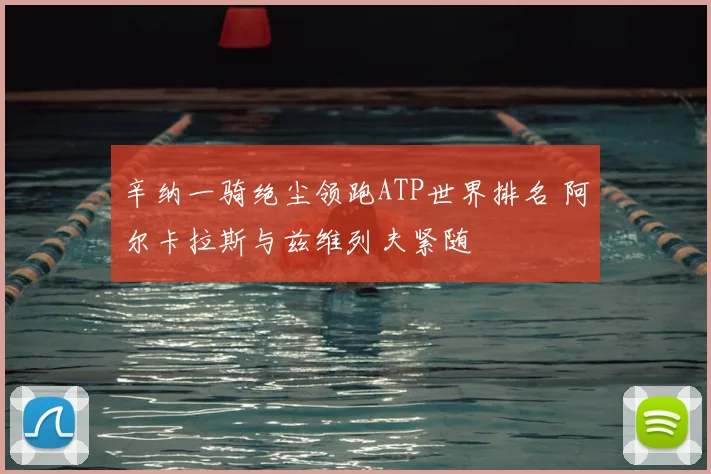 辛纳一骑绝尘领跑ATP世界排名 阿尔卡拉斯与兹维列夫紧随