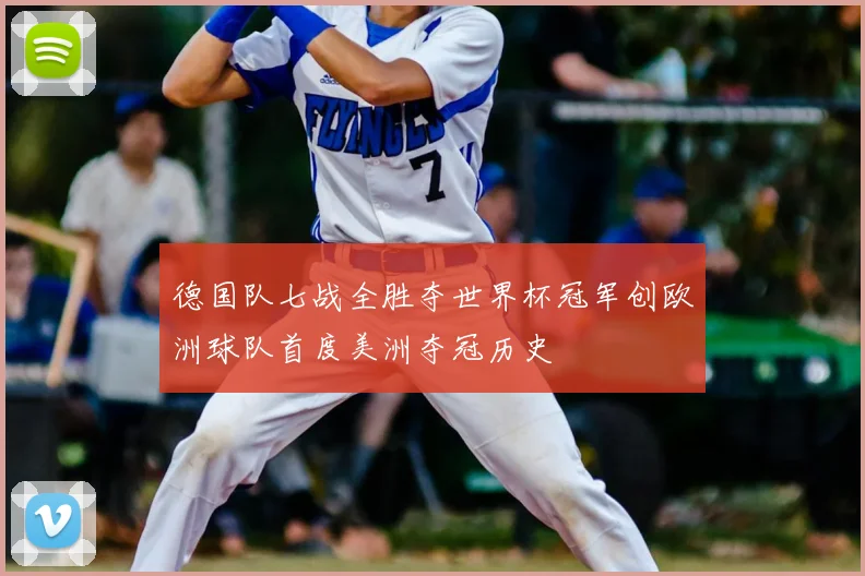 德国队七战全胜夺世界杯冠军创欧洲球队首度美洲夺冠历史