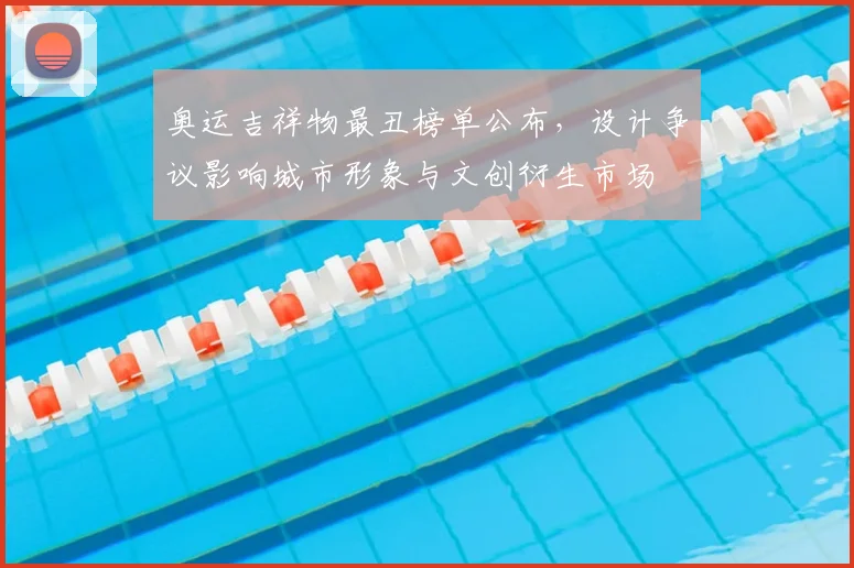 奥运吉祥物最丑榜单公布，设计争议影响城市形象与文创衍生市场